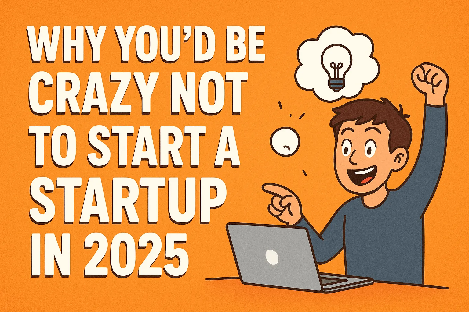 Why You’d Be Crazy Not to Start a Startup in 2025